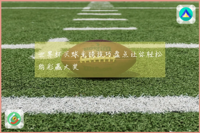 世界杯买球竞猜技巧盘点让你轻松购彩赢大奖